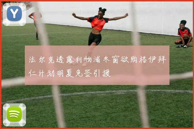 法尔克透露利物浦冬窗欲购格伊拜仁计划明夏免签引援