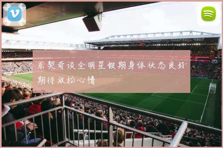 东契奇谈全明星假期身体状态良好期待放松心情