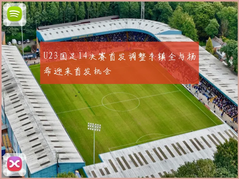 U23国足14决赛首发调整李镇全与杨希迎来首发机会